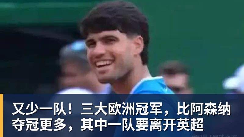 篮球下注又少一队!三大欧洲冠军,比阿森纳夺冠更多,其中一队要离开英超
