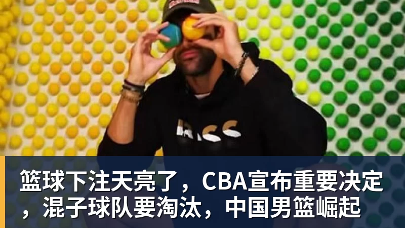 篮球下注天亮了，CBA宣布重要决定，混子球队要淘汰，中国男篮崛起