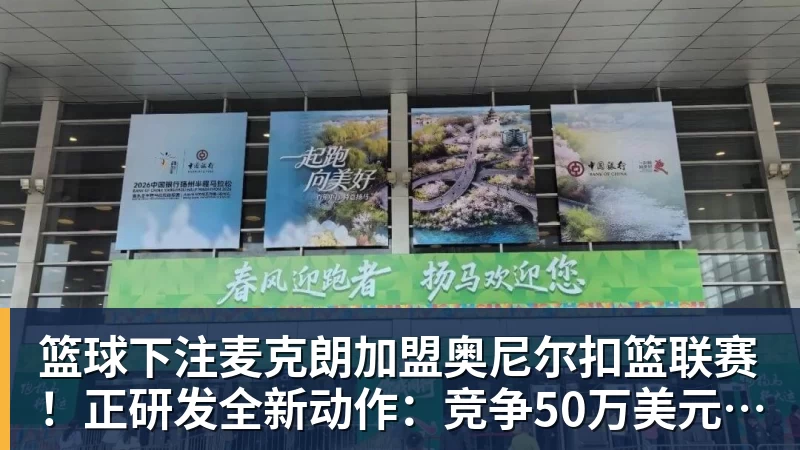 篮球下注麦克朗加盟奥尼尔扣篮联赛！正研发全新动作：竞争50万美元大奖