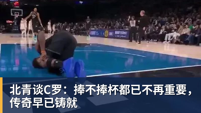 北青谈C罗：捧不捧杯都已不再重要，传奇早已铸就