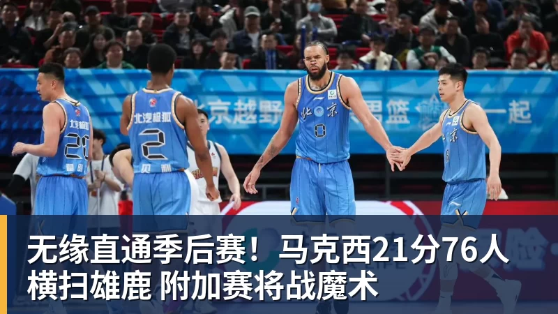 无缘直通季后赛！马克西21分76人横扫雄鹿 附加赛将战魔术