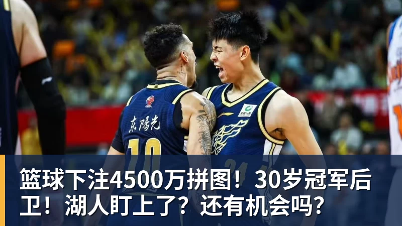 篮球下注4500万拼图！30岁冠军后卫！湖人盯上了？还有机会吗？