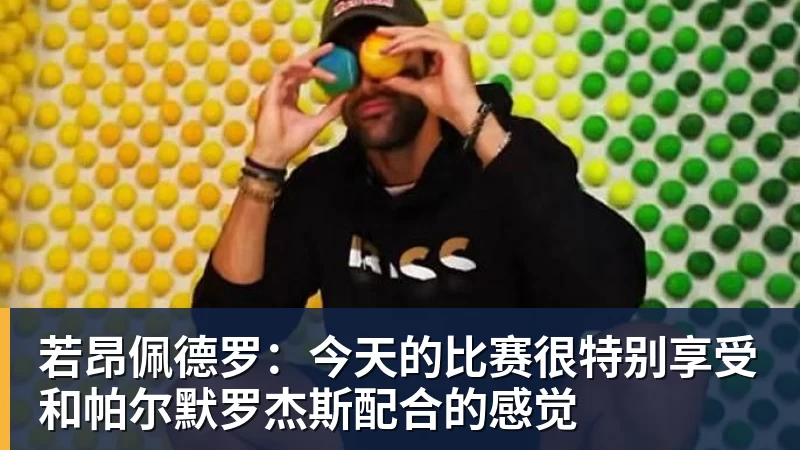 若昂佩德罗：今天的比赛很特别享受和帕尔默罗杰斯配合的感觉