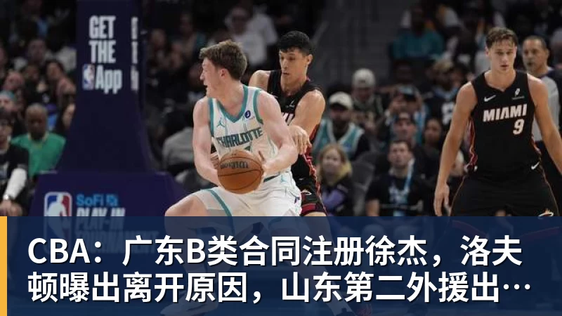 CBA：广东B类合同注册徐杰，洛夫顿曝出离开原因，山东第二外援出炉，辽宁两小将正式登陆联赛