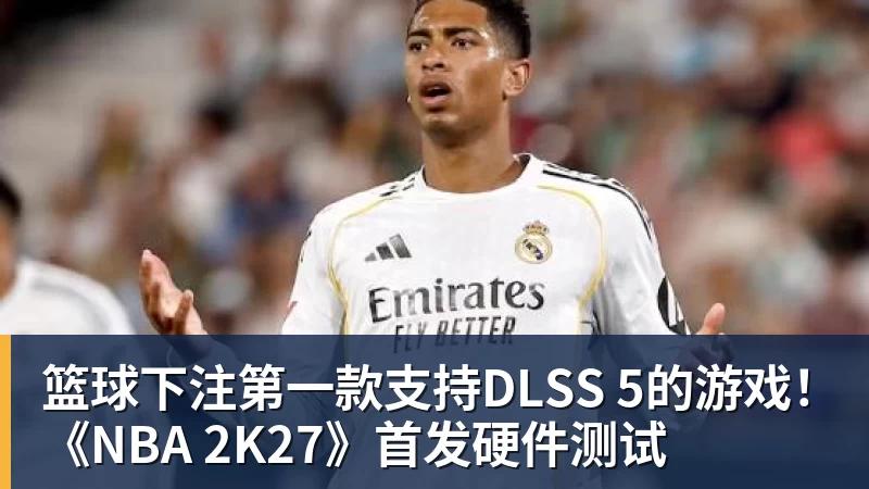 篮球下注第一款支持DLSS 5的游戏！《NBA 2K27》首发硬件测试