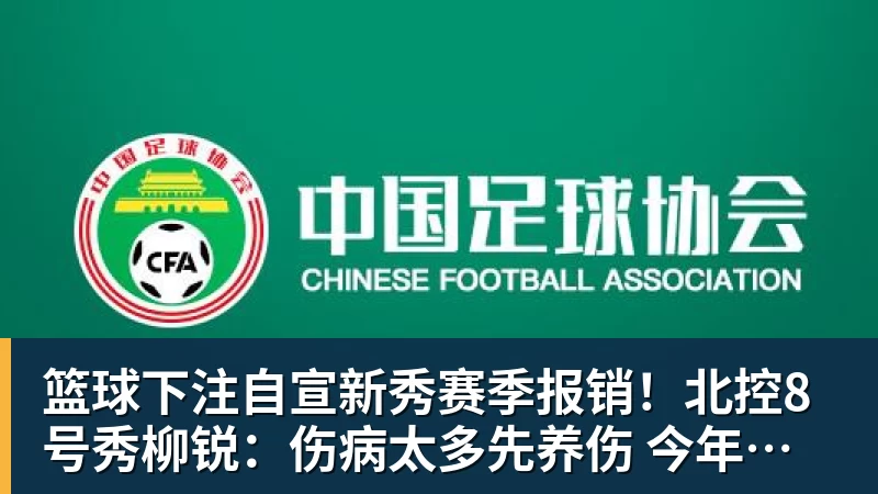 篮球下注自宣新秀赛季报销！北控8号秀柳锐：伤病太多先养伤 今年不打CBA