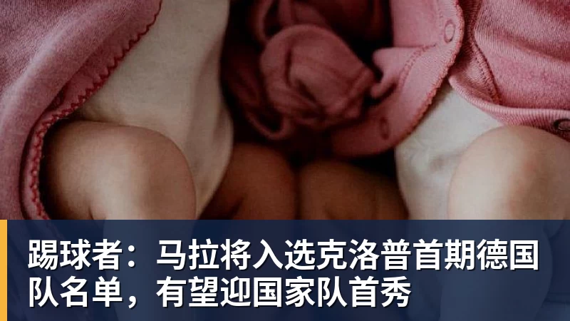 踢球者：马拉将入选克洛普首期德国队名单，有望迎国家队首秀
