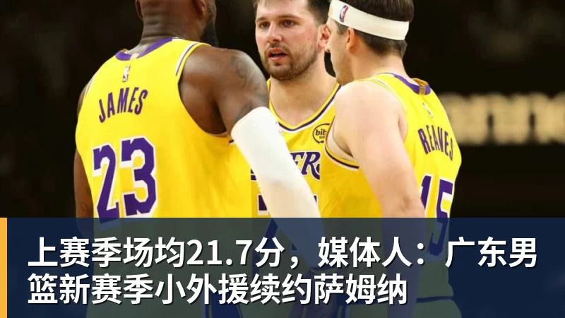 上赛季场均21.7分，媒体人：广东男篮新赛季小外援续约萨姆纳
