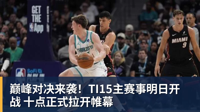 篮球下注巅峰对决来袭！TI15主赛事明日开战 十点正式拉开帷幕
