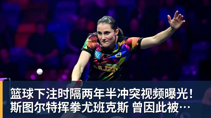 篮球下注时隔两年半冲突视频曝光!斯图尔特挥拳尤班克斯 曾因此被禁赛3场