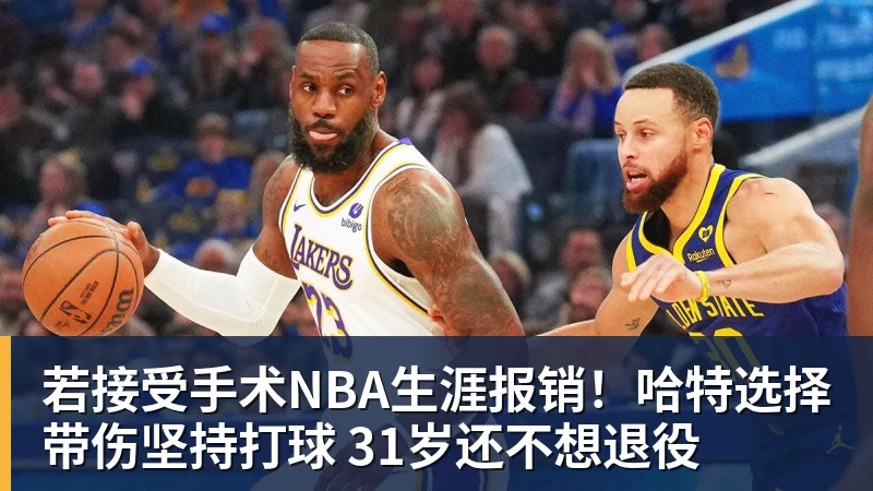 若接受手术NBA生涯报销！哈特选择带伤坚持打球 31岁还不想退役