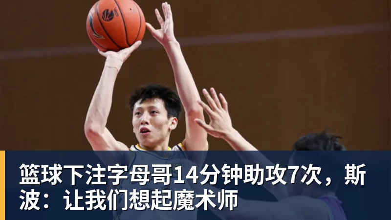 篮球下注字母哥14分钟助攻7次，斯波：让我们想起魔术师