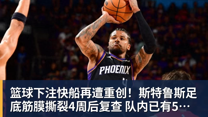 篮球下注快船再遭重创！斯特鲁斯足底筋膜撕裂4周后复查 队内已有5名伤兵