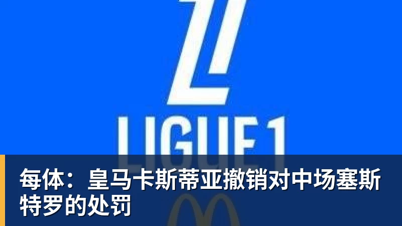 每体：皇马卡斯蒂亚撤销对中场塞斯特罗的处罚