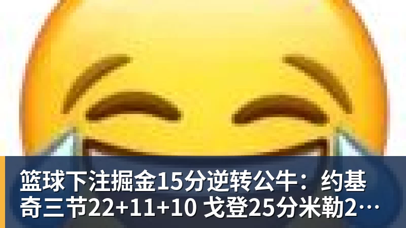 篮球下注掘金15分逆转公牛：约基奇三节22+11+10 戈登25分米勒26分