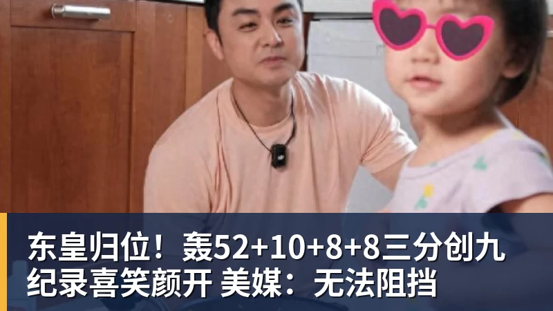 篮球下注东皇归位！轰52+10+8+8三分创九纪录喜笑颜开 美媒：无法阻挡